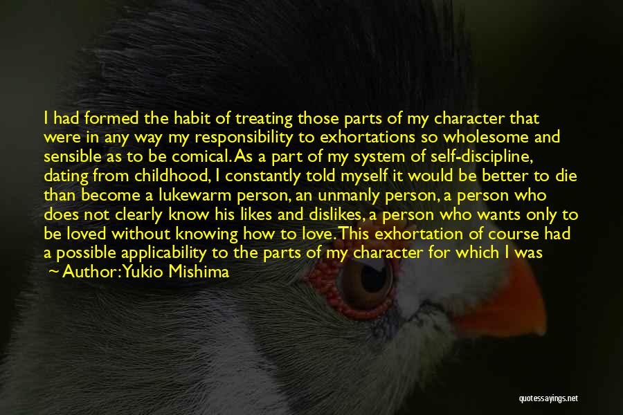 Yukio Mishima Quotes: I Had Formed The Habit Of Treating Those Parts Of My Character That Were In Any Way My Responsibility To