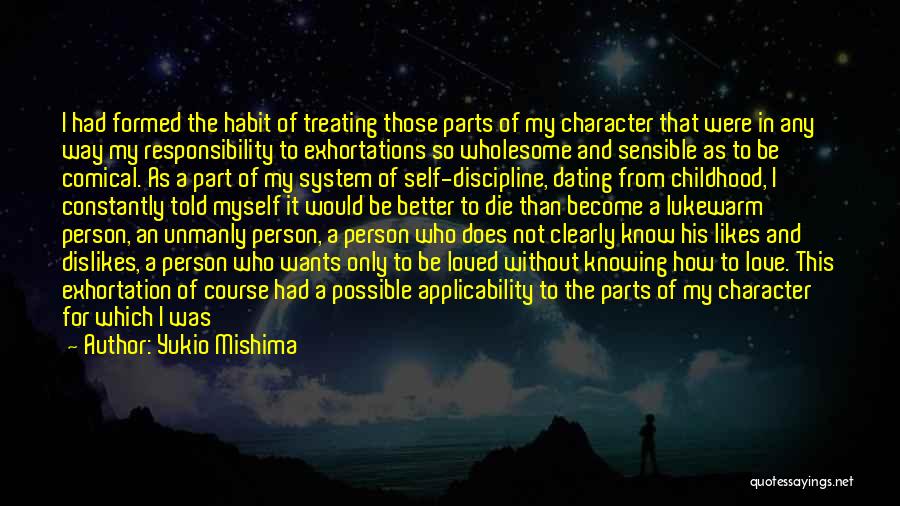 Yukio Mishima Quotes: I Had Formed The Habit Of Treating Those Parts Of My Character That Were In Any Way My Responsibility To