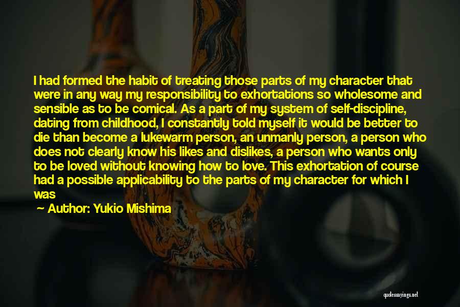 Yukio Mishima Quotes: I Had Formed The Habit Of Treating Those Parts Of My Character That Were In Any Way My Responsibility To
