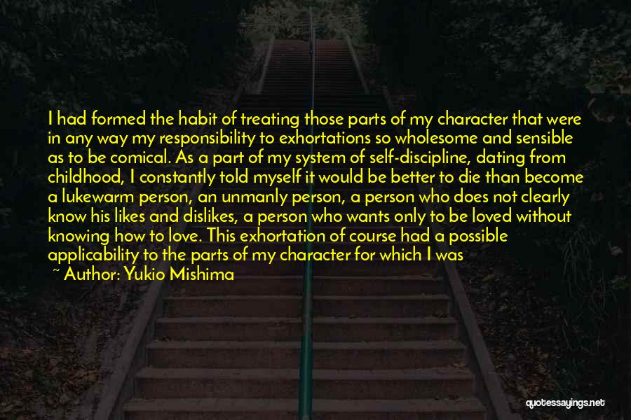 Yukio Mishima Quotes: I Had Formed The Habit Of Treating Those Parts Of My Character That Were In Any Way My Responsibility To