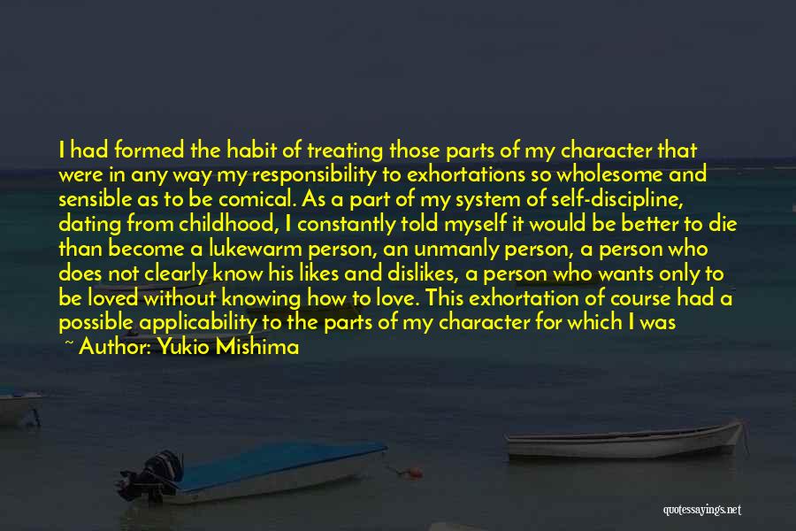 Yukio Mishima Quotes: I Had Formed The Habit Of Treating Those Parts Of My Character That Were In Any Way My Responsibility To