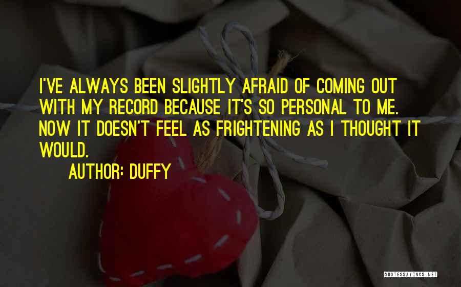 Duffy Quotes: I've Always Been Slightly Afraid Of Coming Out With My Record Because It's So Personal To Me. Now It Doesn't