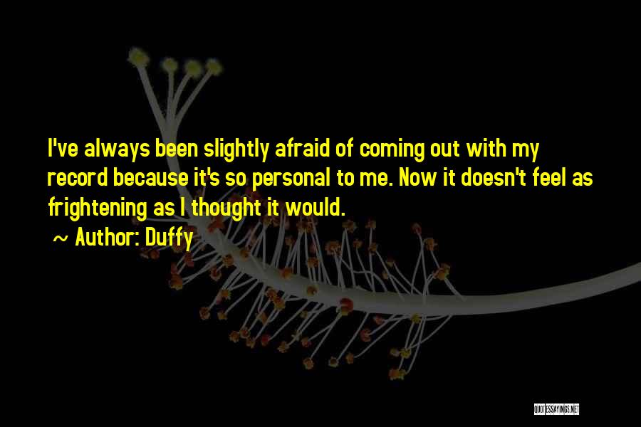 Duffy Quotes: I've Always Been Slightly Afraid Of Coming Out With My Record Because It's So Personal To Me. Now It Doesn't