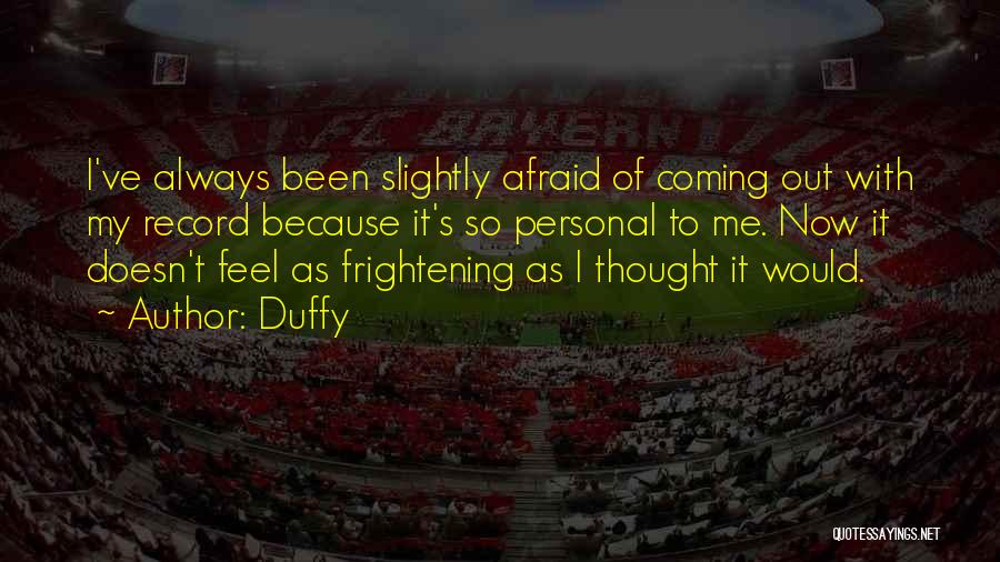 Duffy Quotes: I've Always Been Slightly Afraid Of Coming Out With My Record Because It's So Personal To Me. Now It Doesn't