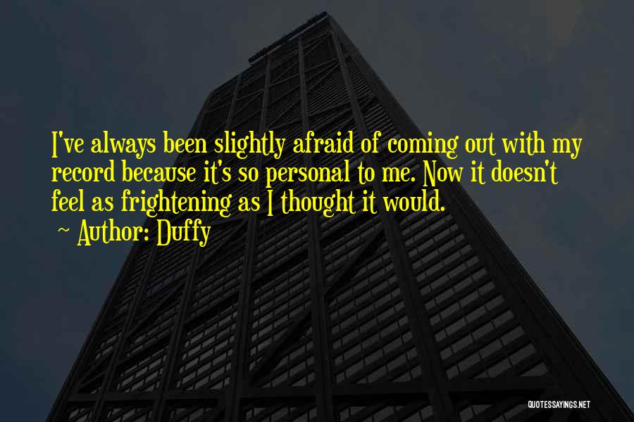 Duffy Quotes: I've Always Been Slightly Afraid Of Coming Out With My Record Because It's So Personal To Me. Now It Doesn't