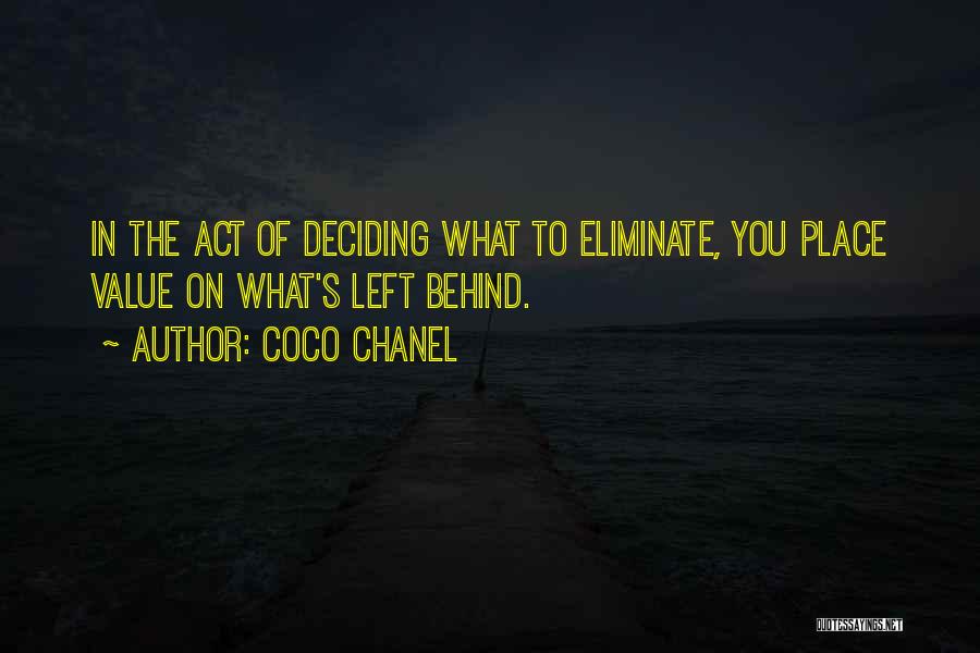 Coco Chanel Quotes: In The Act Of Deciding What To Eliminate, You Place Value On What's Left Behind.