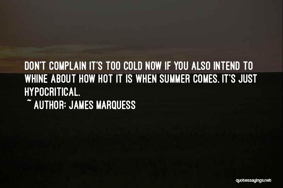 James Marquess Quotes: Don't Complain It's Too Cold Now If You Also Intend To Whine About How Hot It Is When Summer Comes.