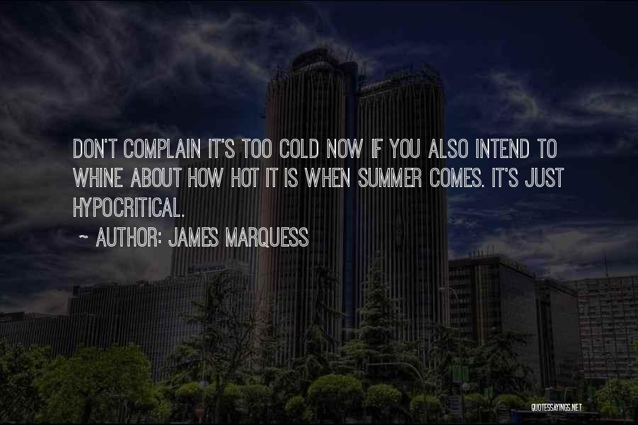 James Marquess Quotes: Don't Complain It's Too Cold Now If You Also Intend To Whine About How Hot It Is When Summer Comes.
