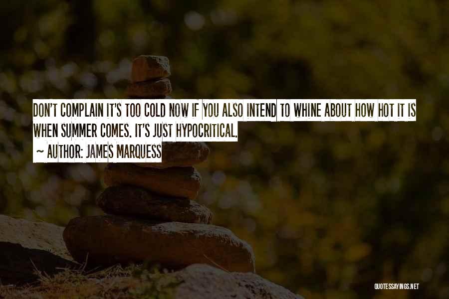 James Marquess Quotes: Don't Complain It's Too Cold Now If You Also Intend To Whine About How Hot It Is When Summer Comes.