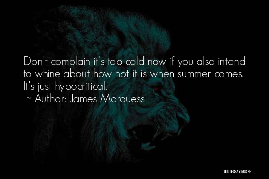 James Marquess Quotes: Don't Complain It's Too Cold Now If You Also Intend To Whine About How Hot It Is When Summer Comes.