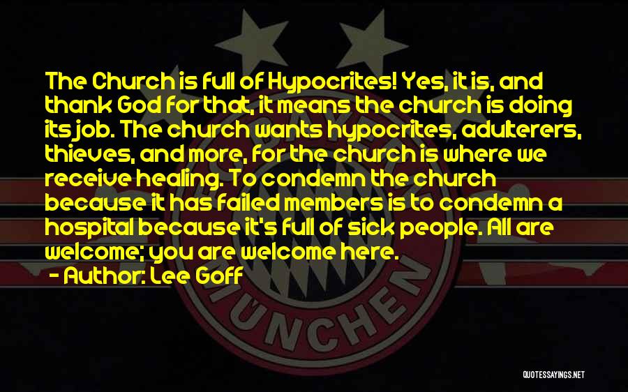 Lee Goff Quotes: The Church Is Full Of Hypocrites! Yes, It Is, And Thank God For That, It Means The Church Is Doing