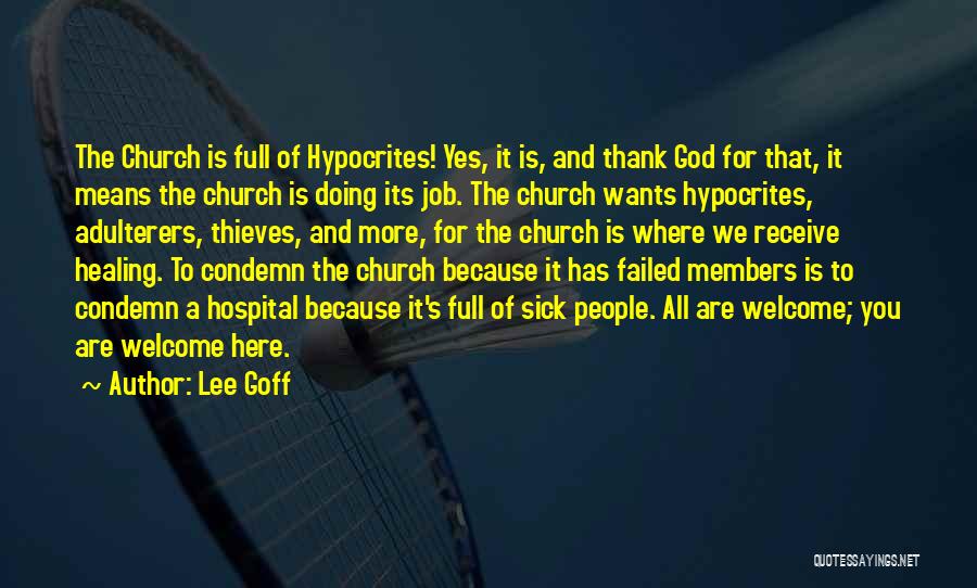 Lee Goff Quotes: The Church Is Full Of Hypocrites! Yes, It Is, And Thank God For That, It Means The Church Is Doing