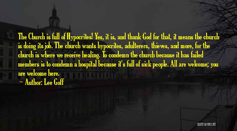 Lee Goff Quotes: The Church Is Full Of Hypocrites! Yes, It Is, And Thank God For That, It Means The Church Is Doing