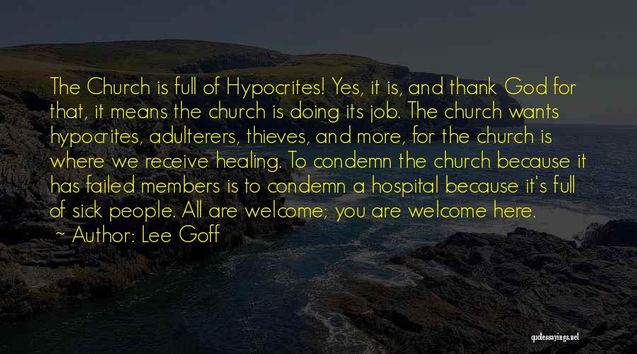 Lee Goff Quotes: The Church Is Full Of Hypocrites! Yes, It Is, And Thank God For That, It Means The Church Is Doing