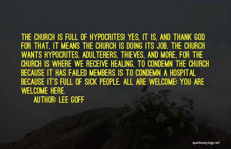 Lee Goff Quotes: The Church Is Full Of Hypocrites! Yes, It Is, And Thank God For That, It Means The Church Is Doing