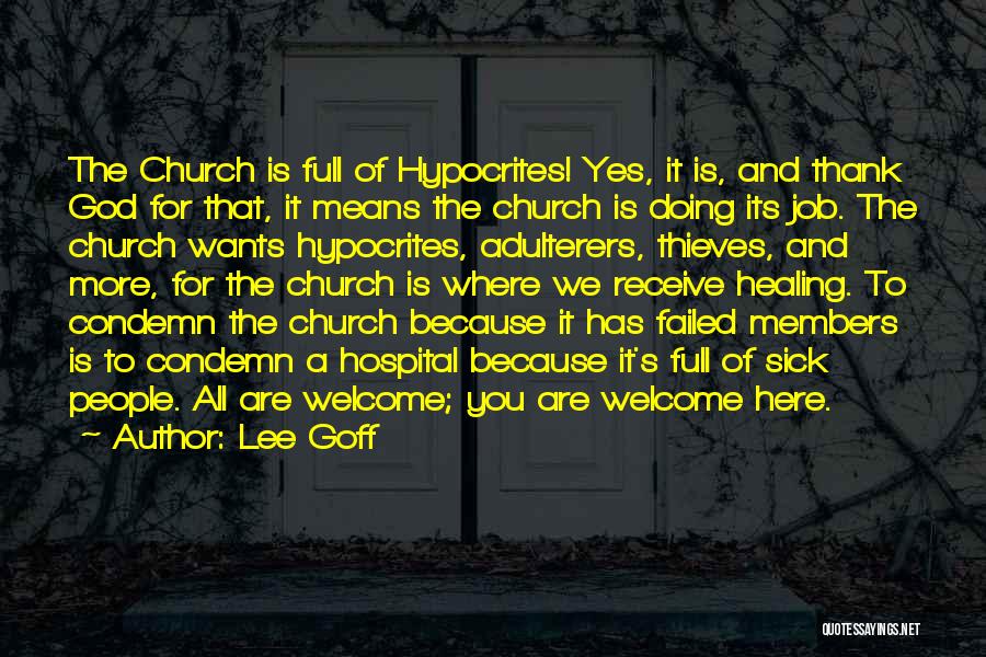 Lee Goff Quotes: The Church Is Full Of Hypocrites! Yes, It Is, And Thank God For That, It Means The Church Is Doing