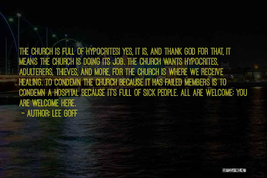 Lee Goff Quotes: The Church Is Full Of Hypocrites! Yes, It Is, And Thank God For That, It Means The Church Is Doing