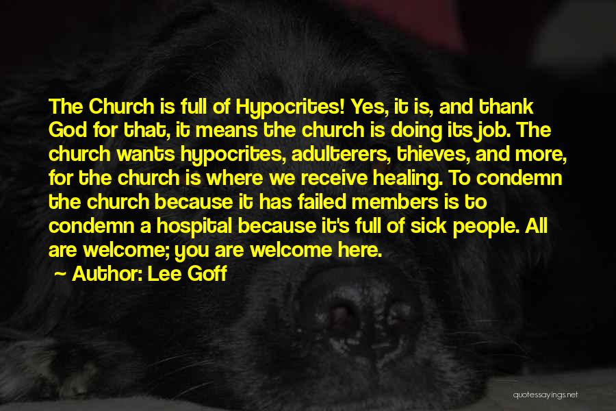 Lee Goff Quotes: The Church Is Full Of Hypocrites! Yes, It Is, And Thank God For That, It Means The Church Is Doing