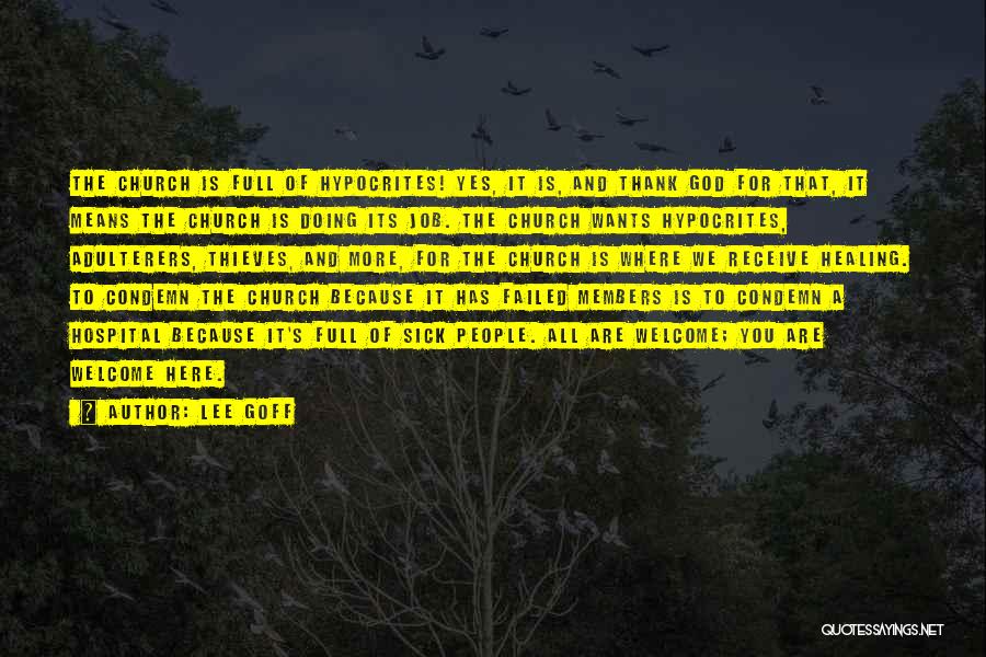 Lee Goff Quotes: The Church Is Full Of Hypocrites! Yes, It Is, And Thank God For That, It Means The Church Is Doing