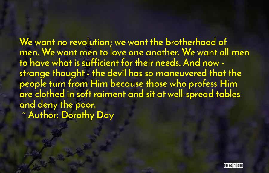 Dorothy Day Quotes: We Want No Revolution; We Want The Brotherhood Of Men. We Want Men To Love One Another. We Want All