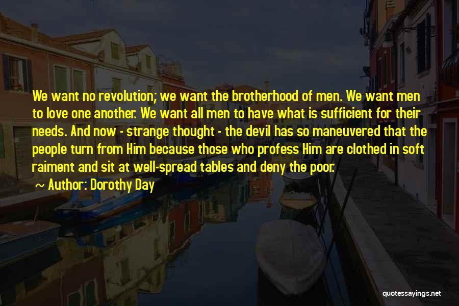 Dorothy Day Quotes: We Want No Revolution; We Want The Brotherhood Of Men. We Want Men To Love One Another. We Want All