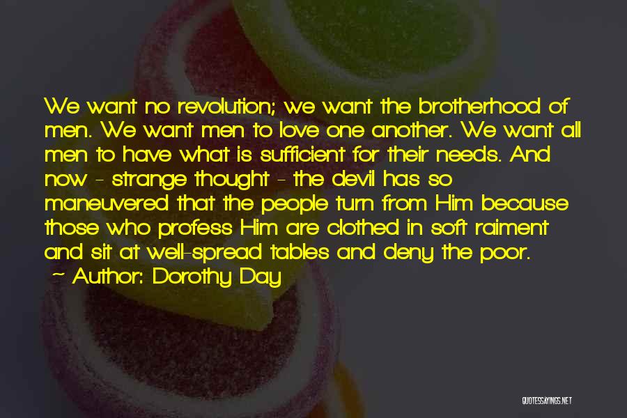 Dorothy Day Quotes: We Want No Revolution; We Want The Brotherhood Of Men. We Want Men To Love One Another. We Want All