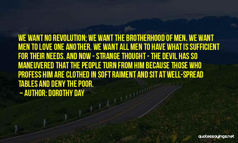 Dorothy Day Quotes: We Want No Revolution; We Want The Brotherhood Of Men. We Want Men To Love One Another. We Want All