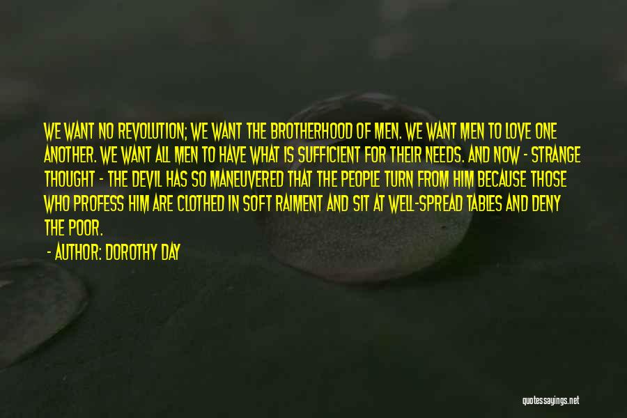 Dorothy Day Quotes: We Want No Revolution; We Want The Brotherhood Of Men. We Want Men To Love One Another. We Want All