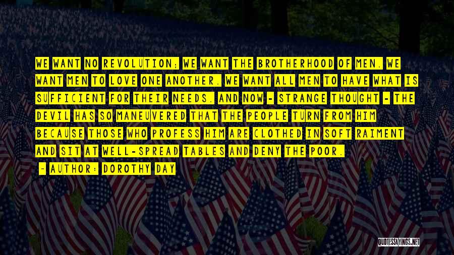 Dorothy Day Quotes: We Want No Revolution; We Want The Brotherhood Of Men. We Want Men To Love One Another. We Want All