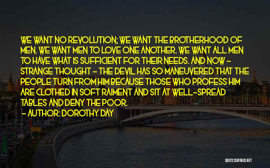 Dorothy Day Quotes: We Want No Revolution; We Want The Brotherhood Of Men. We Want Men To Love One Another. We Want All