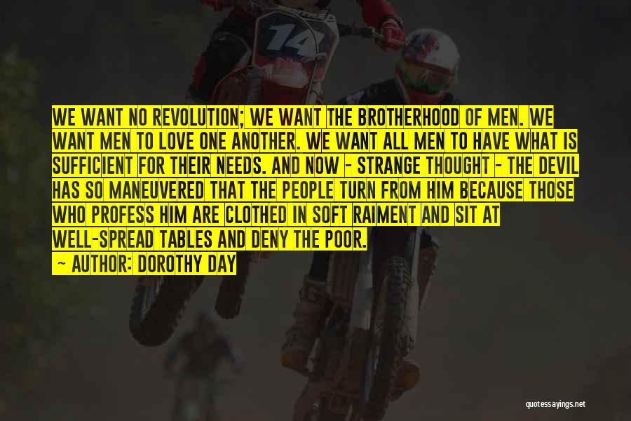 Dorothy Day Quotes: We Want No Revolution; We Want The Brotherhood Of Men. We Want Men To Love One Another. We Want All