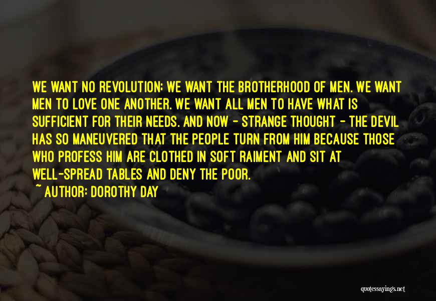 Dorothy Day Quotes: We Want No Revolution; We Want The Brotherhood Of Men. We Want Men To Love One Another. We Want All