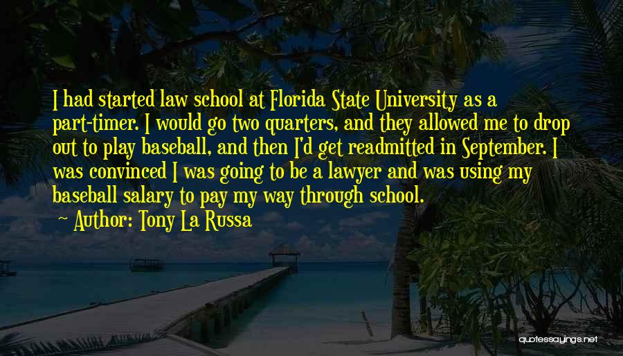 Tony La Russa Quotes: I Had Started Law School At Florida State University As A Part-timer. I Would Go Two Quarters, And They Allowed