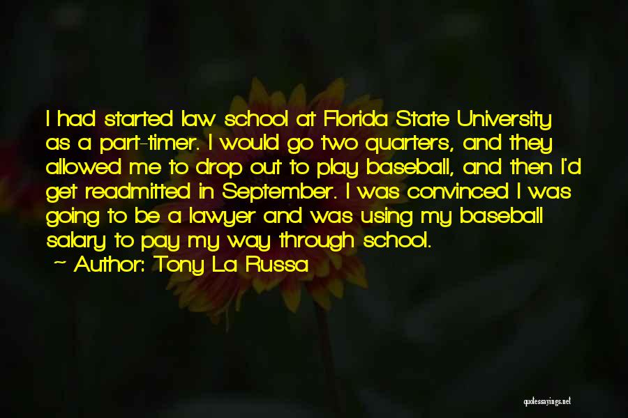 Tony La Russa Quotes: I Had Started Law School At Florida State University As A Part-timer. I Would Go Two Quarters, And They Allowed