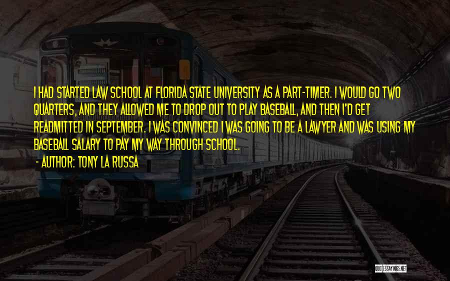 Tony La Russa Quotes: I Had Started Law School At Florida State University As A Part-timer. I Would Go Two Quarters, And They Allowed