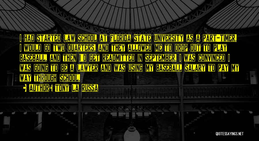 Tony La Russa Quotes: I Had Started Law School At Florida State University As A Part-timer. I Would Go Two Quarters, And They Allowed