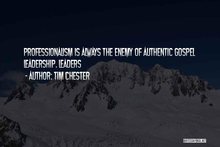 Tim Chester Quotes: Professionalism Is Always The Enemy Of Authentic Gospel Leadership. Leaders