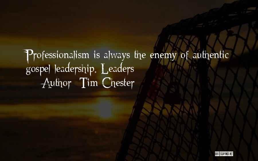 Tim Chester Quotes: Professionalism Is Always The Enemy Of Authentic Gospel Leadership. Leaders