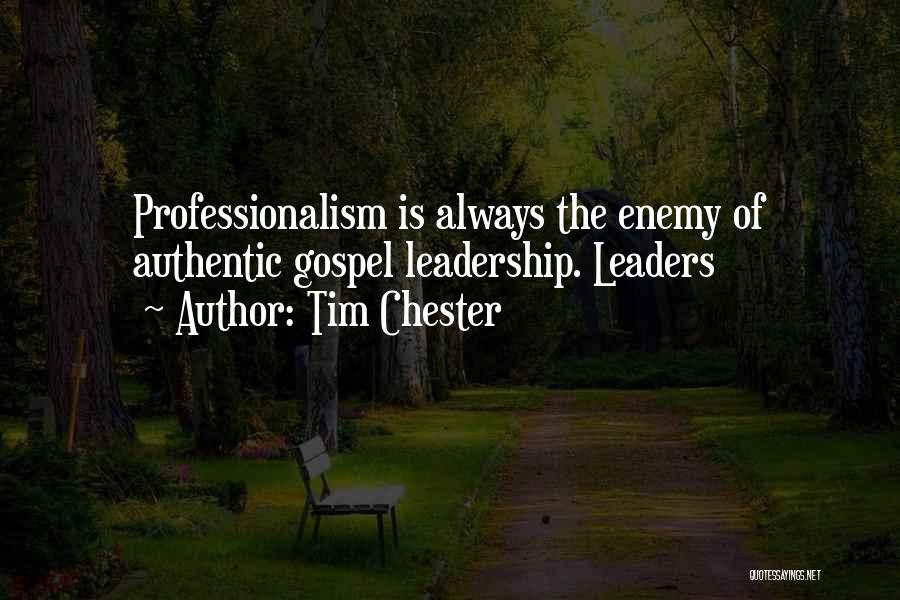 Tim Chester Quotes: Professionalism Is Always The Enemy Of Authentic Gospel Leadership. Leaders