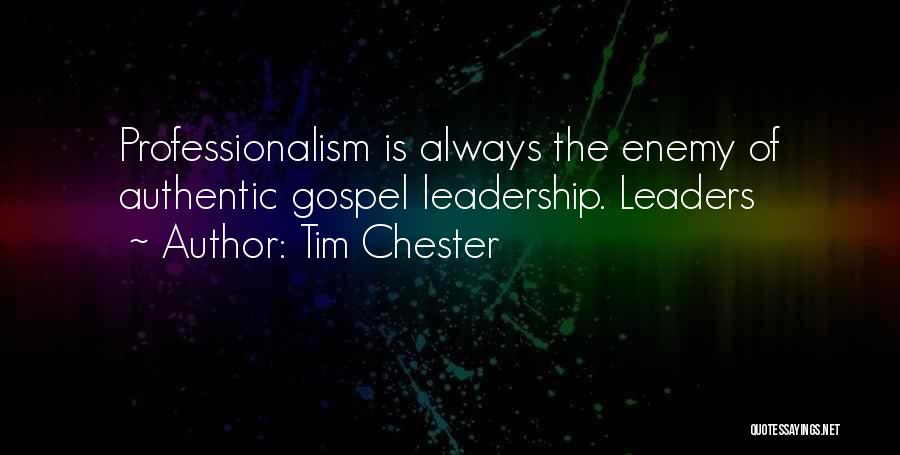 Tim Chester Quotes: Professionalism Is Always The Enemy Of Authentic Gospel Leadership. Leaders