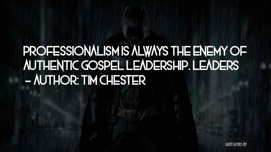 Tim Chester Quotes: Professionalism Is Always The Enemy Of Authentic Gospel Leadership. Leaders