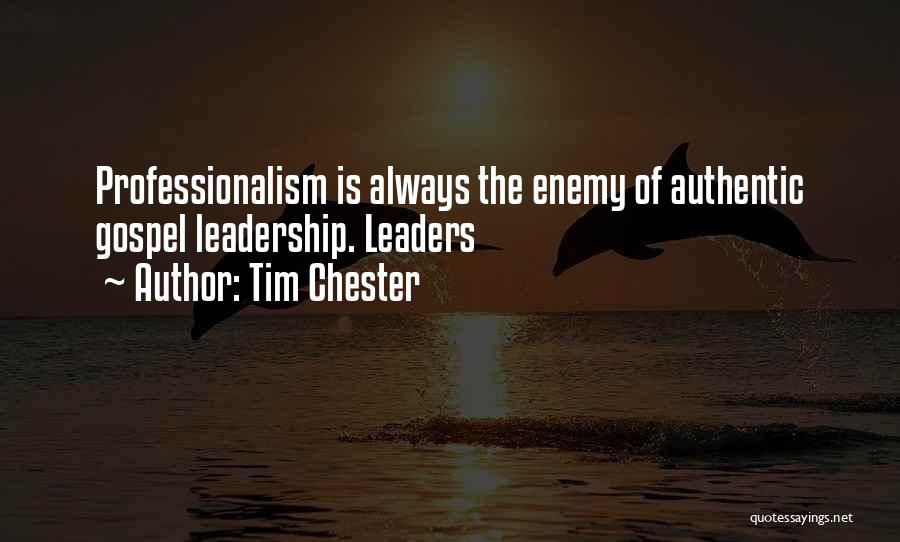 Tim Chester Quotes: Professionalism Is Always The Enemy Of Authentic Gospel Leadership. Leaders