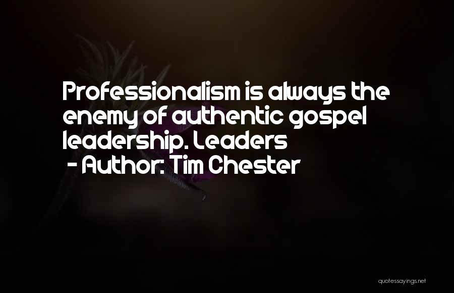 Tim Chester Quotes: Professionalism Is Always The Enemy Of Authentic Gospel Leadership. Leaders