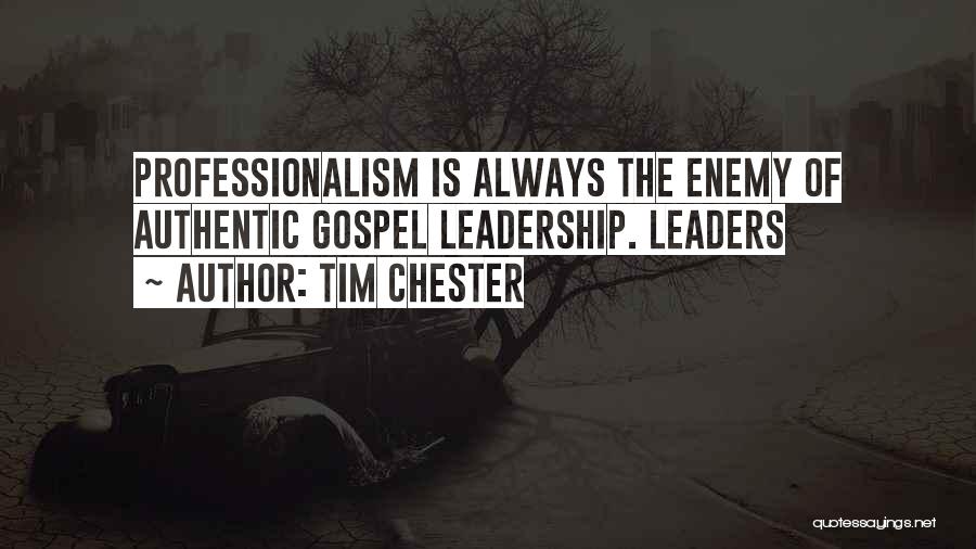 Tim Chester Quotes: Professionalism Is Always The Enemy Of Authentic Gospel Leadership. Leaders