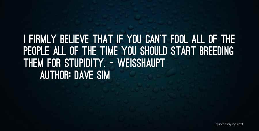 Dave Sim Quotes: I Firmly Believe That If You Can't Fool All Of The People All Of The Time You Should Start Breeding