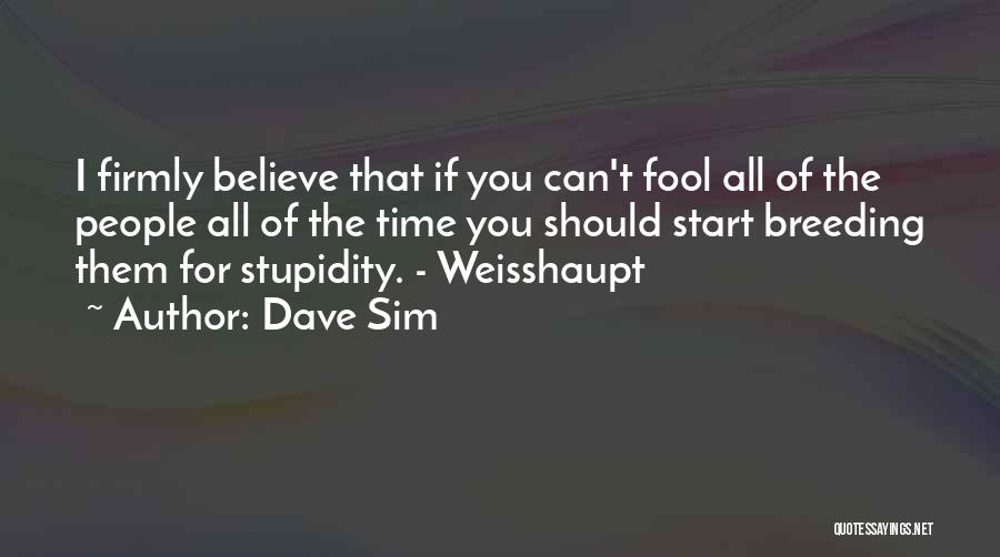 Dave Sim Quotes: I Firmly Believe That If You Can't Fool All Of The People All Of The Time You Should Start Breeding