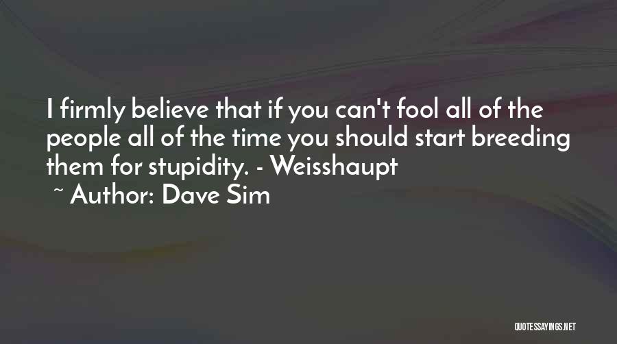 Dave Sim Quotes: I Firmly Believe That If You Can't Fool All Of The People All Of The Time You Should Start Breeding