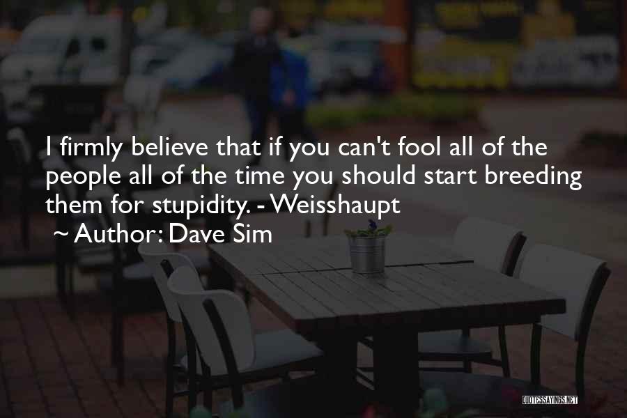 Dave Sim Quotes: I Firmly Believe That If You Can't Fool All Of The People All Of The Time You Should Start Breeding