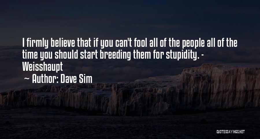 Dave Sim Quotes: I Firmly Believe That If You Can't Fool All Of The People All Of The Time You Should Start Breeding