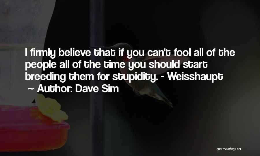 Dave Sim Quotes: I Firmly Believe That If You Can't Fool All Of The People All Of The Time You Should Start Breeding